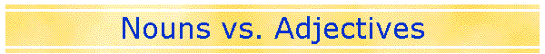 Nouns vs. Adjectives